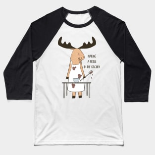 Making A Moose In The Kitchen Baseball T-Shirt